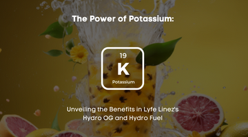 The Power of Potassium: Unveiling the Benefits in Lyfe Linez's Hydro OG and Hydro Fuel